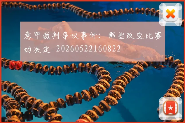 意甲裁判争议事件：那些改变比赛的决定_20260522160822