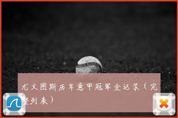 尤文图斯历年意甲冠军全记录（完整列表）