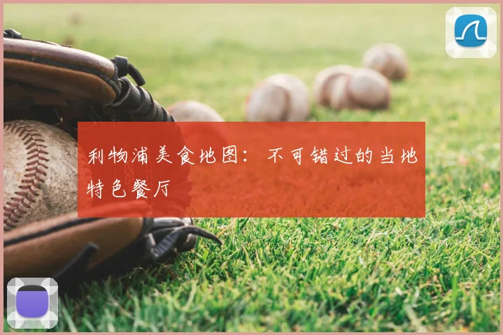 利物浦美食地图：不可错过的当地特色餐厅