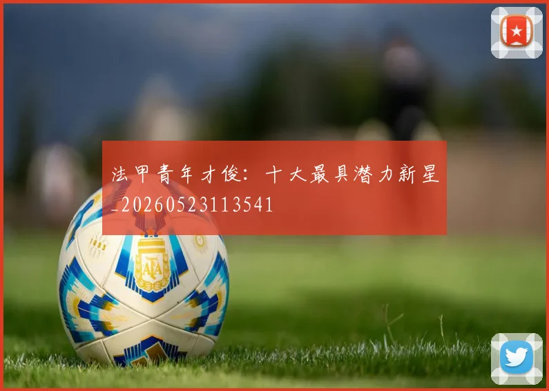 法甲青年才俊：十大最具潜力新星_20260523113541