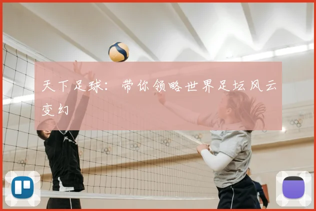 天下足球:带你领略世界足坛风云变幻