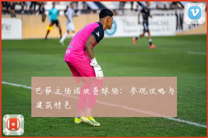 巴萨主场诺坎普球场：参观攻略与建筑特色